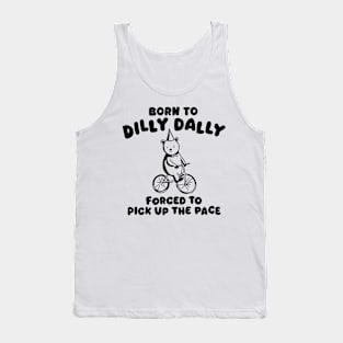 Born to Dilly Dally Forced To Pick Up The Face Tank Top